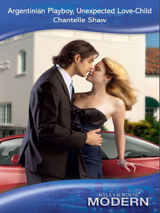 Title details for Argentinian Playboy, Unexpected Love-Child by Chantelle Shaw - Available